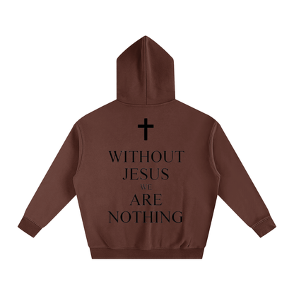 WITHOUT JESUS WE ARE NOTHING | Oversize Fleeced Hoodie