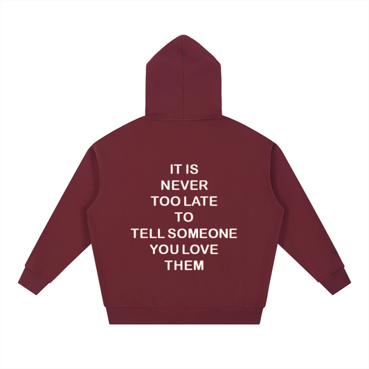 IT IS NEVER TO LATE TO TELL SOMEONE YOU LOVE THEM | Essential Heavyweight Hoodie